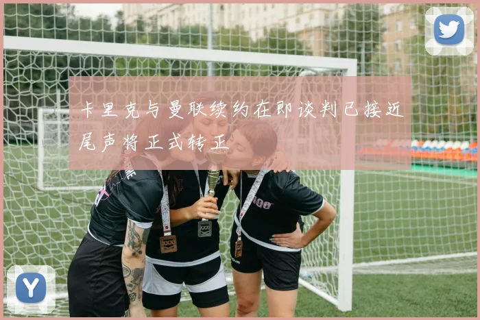 卡里克与曼联续约在即谈判已接近尾声将正式转正