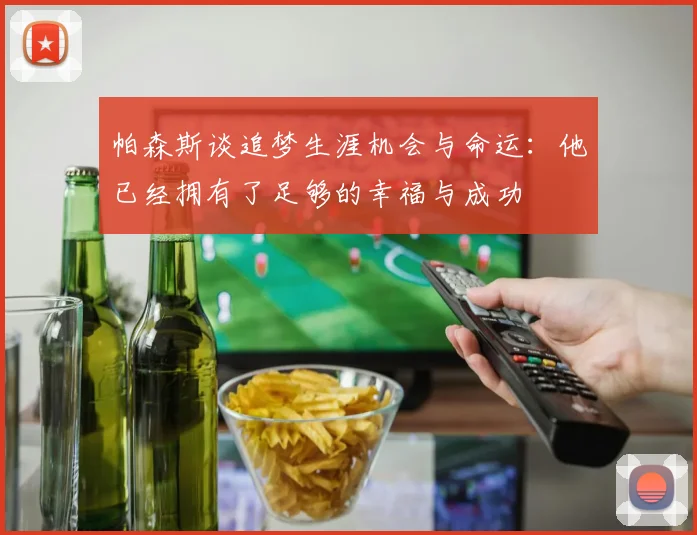 帕森斯谈追梦生涯机会与命运：他已经拥有了足够的幸福与成功