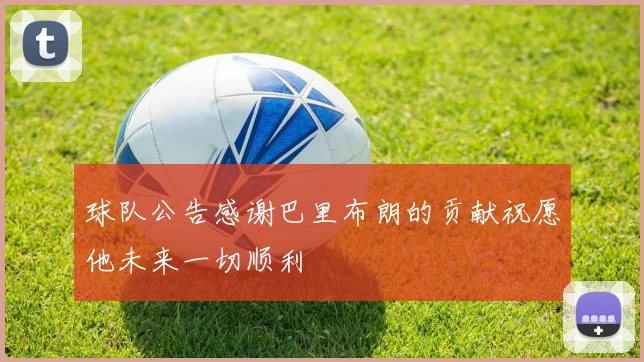 球队公告感谢巴里布朗的贡献祝愿他未来一切顺利