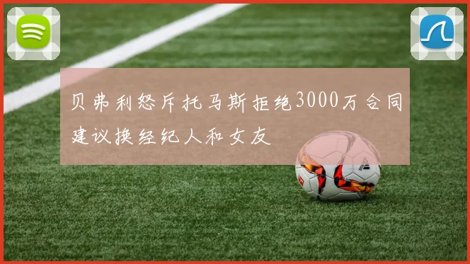 贝弗利怒斥托马斯拒绝3000万合同建议换经纪人和女友