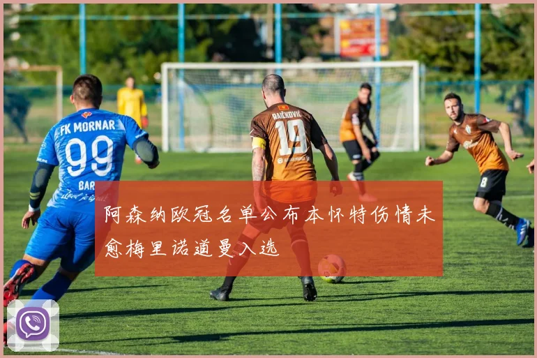阿森纳欧冠名单公布本怀特伤情未愈梅里诺道曼入选